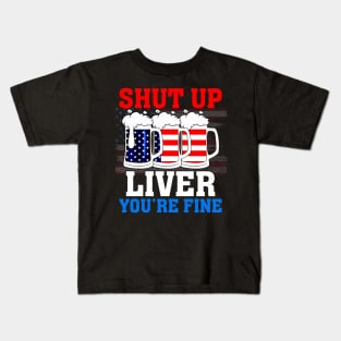 Shut Up Liver You're Fine Kids T-Shirt